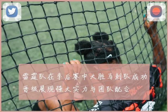 雷霆队在季后赛中大胜马刺队成功晋级展现强大实力与团队配合