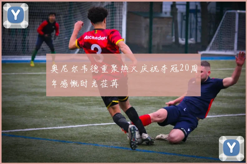 奥尼尔韦德重聚热火庆祝夺冠20周年感慨时光荏苒